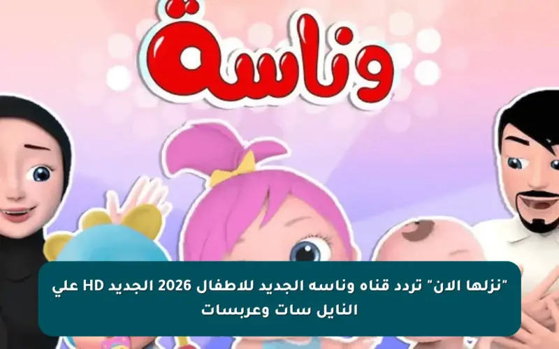 “نزلها الآن” تردد قناة وناسة الجديد للأطفال 2026 الجديد HD على النايل سات وعربسات